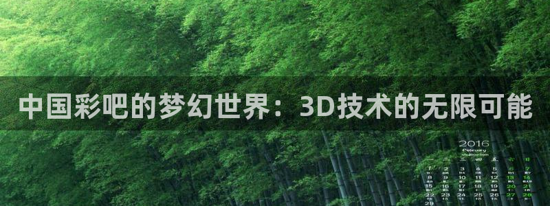 尊龙凯时人生就是搏免费观看：中国彩吧的梦幻世界：3D技术的无限可能
