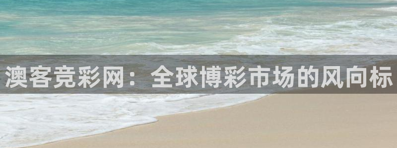 尊龙凯时人生就是搏集团：澳客竞彩网：全球博彩市场的风向标